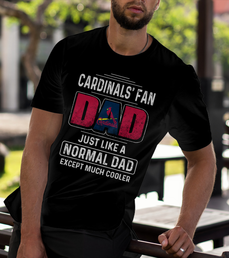 CARDINALS' FAN DAD JUST LIKE A NORMAL DAD EXCEPT MUCH COOLER T-Shirt