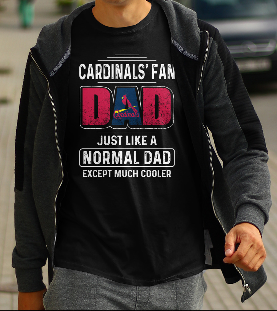 CARDINALS' FAN DAD JUST LIKE A NORMAL DAD EXCEPT MUCH COOLER T-Shirt