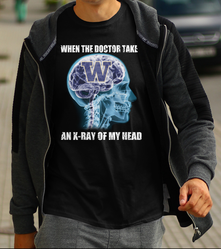 When The Doctor Takes An X-Ray Of My Head W Washington Huskies T-Shirt