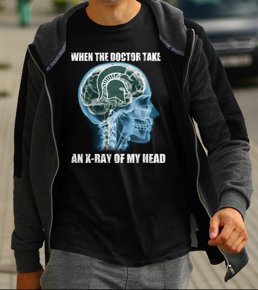 When The Doctor Takes An X-Ray Of My Head Michigan State Spartans T-Shirt