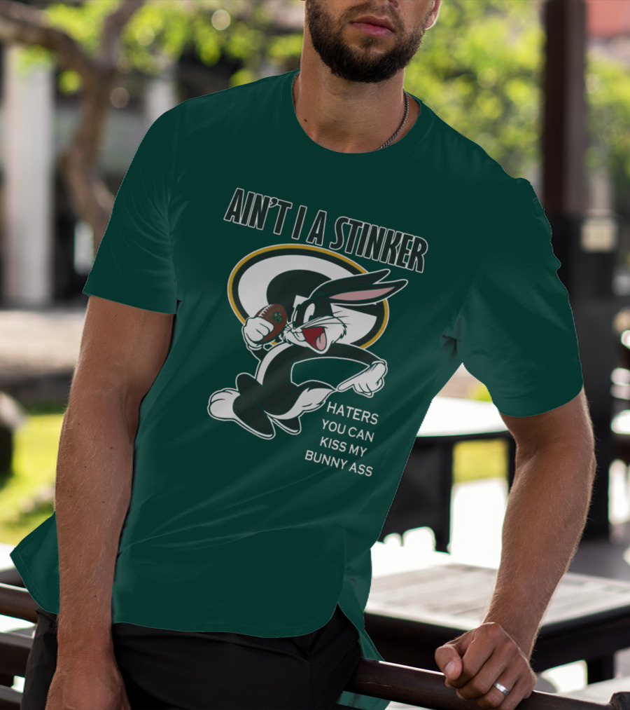 Ain't I A Stinker Haters You Can Kiss My Bunny Ass Green Bay Packers T-Shirt