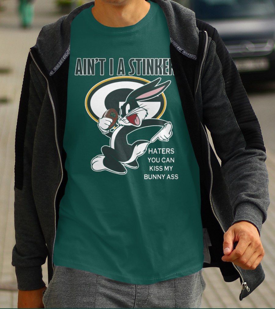 Ain't I A Stinker Haters You Can Kiss My Bunny Ass Green Bay Packers T-Shirt