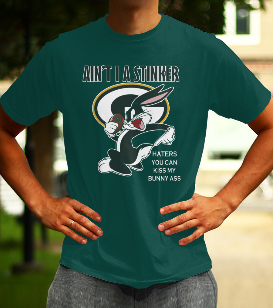 Ain't I A Stinker Haters You Can Kiss My Bunny Ass Green Bay Packers T-Shirt