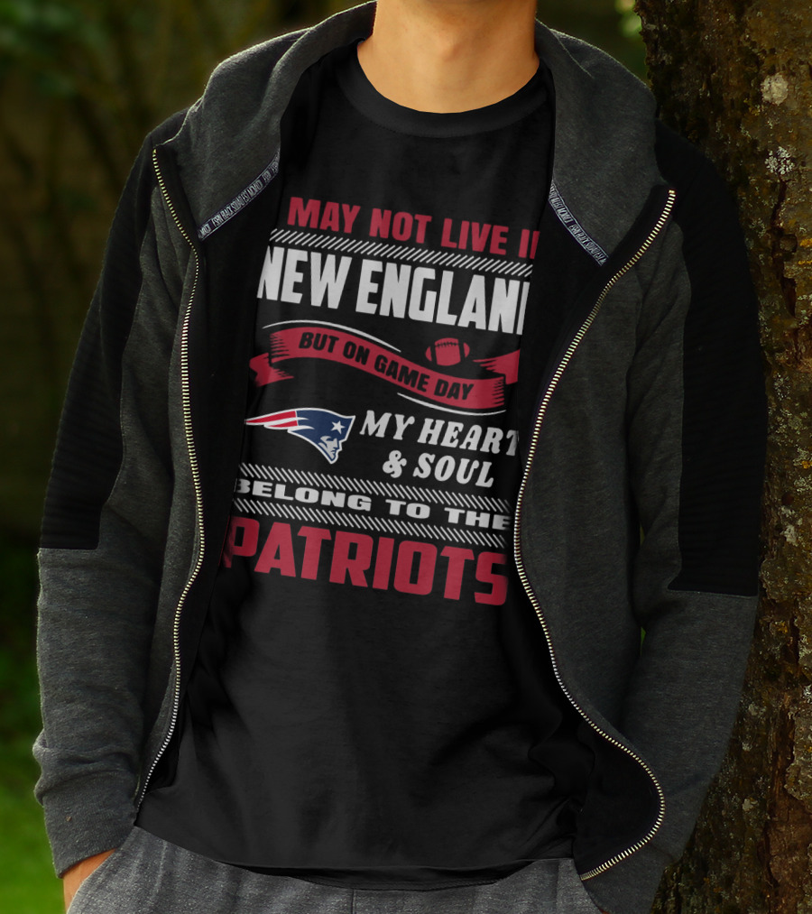 I May Not Live In New England But On Game Day My Heart & Soul Belong To The Patriots T-Shirt