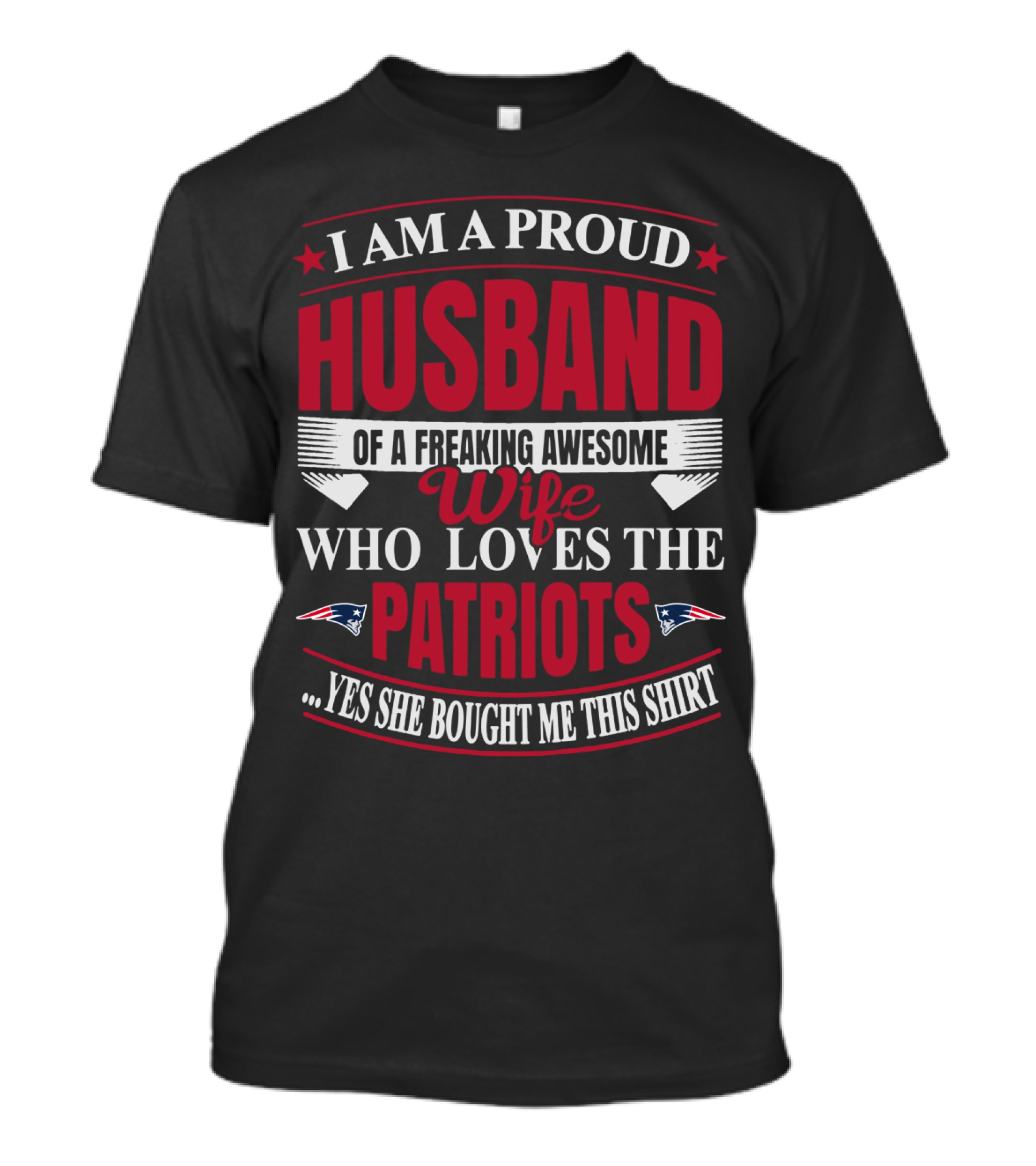 I Am A Proud Husband Of A Freaking Awesome Wife Who Loves The New England Patriots Yes She Bought Me This T-Shirt
