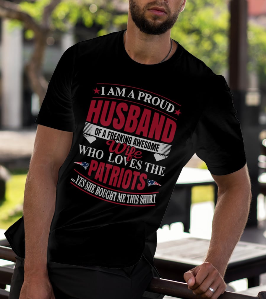 I Am A Proud Husband Of A Freaking Awesome Wife Who Loves The New England Patriots Yes She Bought Me This T-Shirt