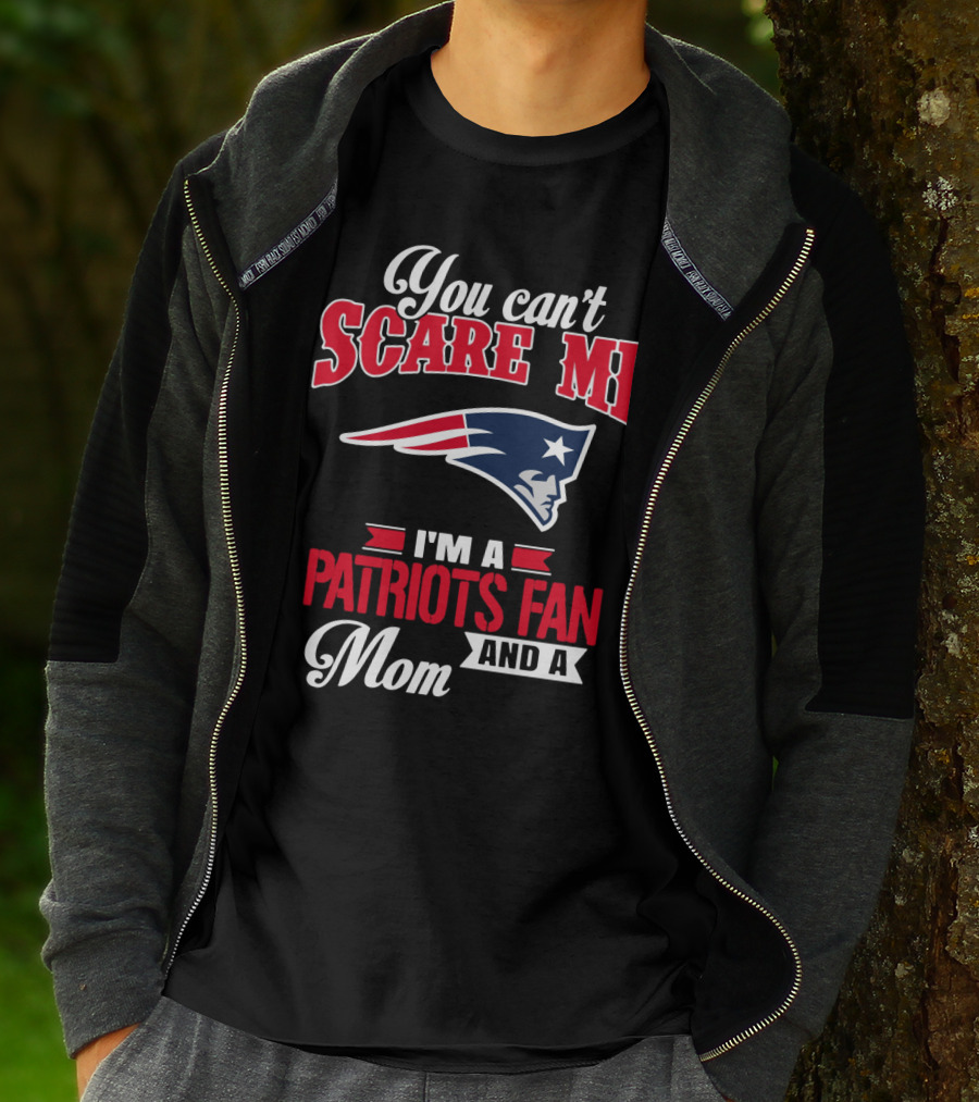 You Can't Scare Me I'm A Patriots Fan And A Mom T-Shirt