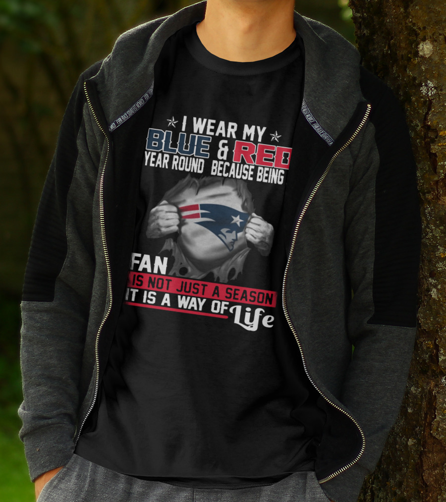 I Wear My Blue And Red Year Round Because Being A New England Patriots Fan Is Not Just A Season It Is A Way Of Life T-Shirt