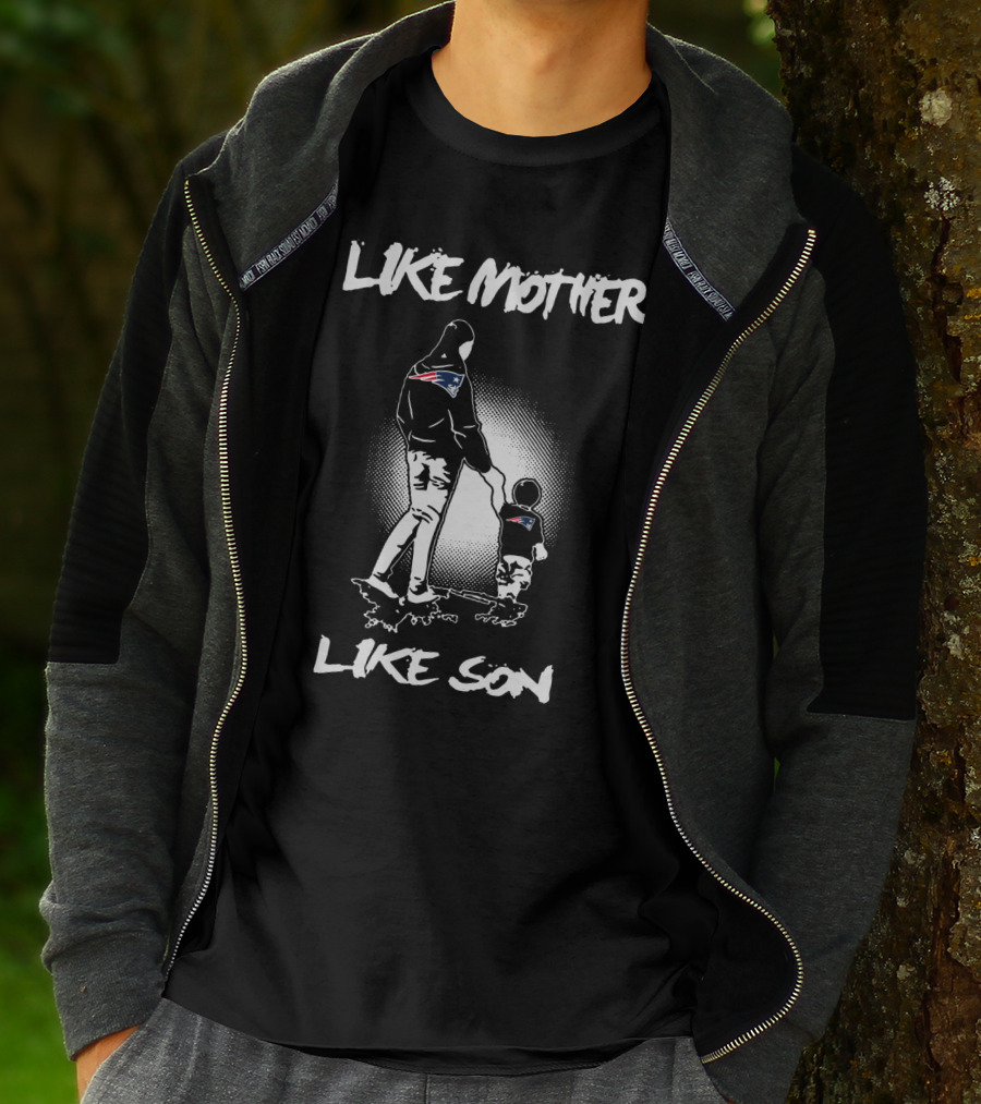 Like Mother Like Son New England Patriots T-Shirt