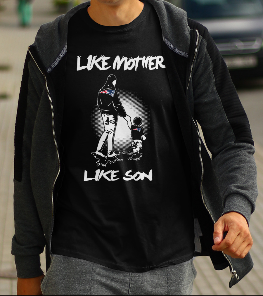 Like Mother Like Son New England Patriots T-Shirt