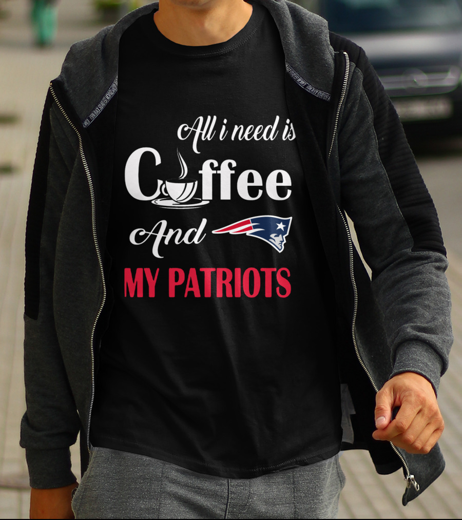 All I Need Is Coffee And My New England Patriots T-Shirt