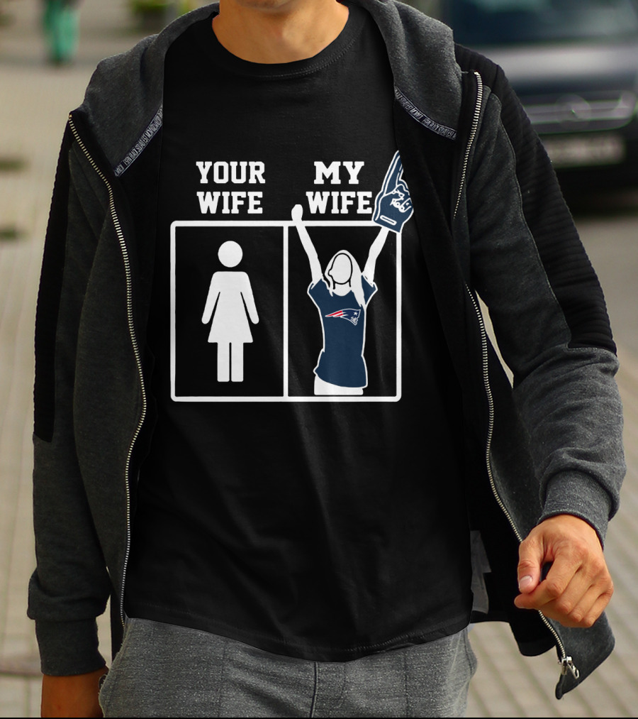 Your Wife My Wife New England Patriots T-Shirt