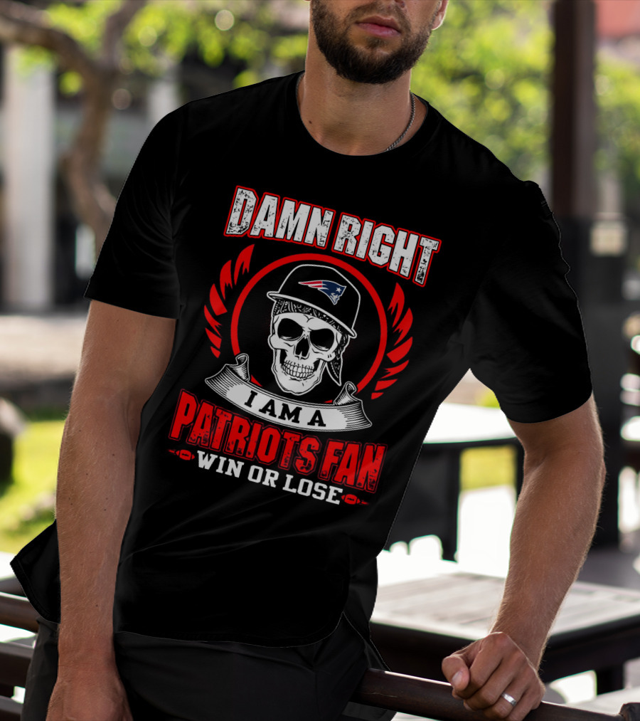 Damn Right I Am A Patriots Fan Win Or Lose T-Shirt
