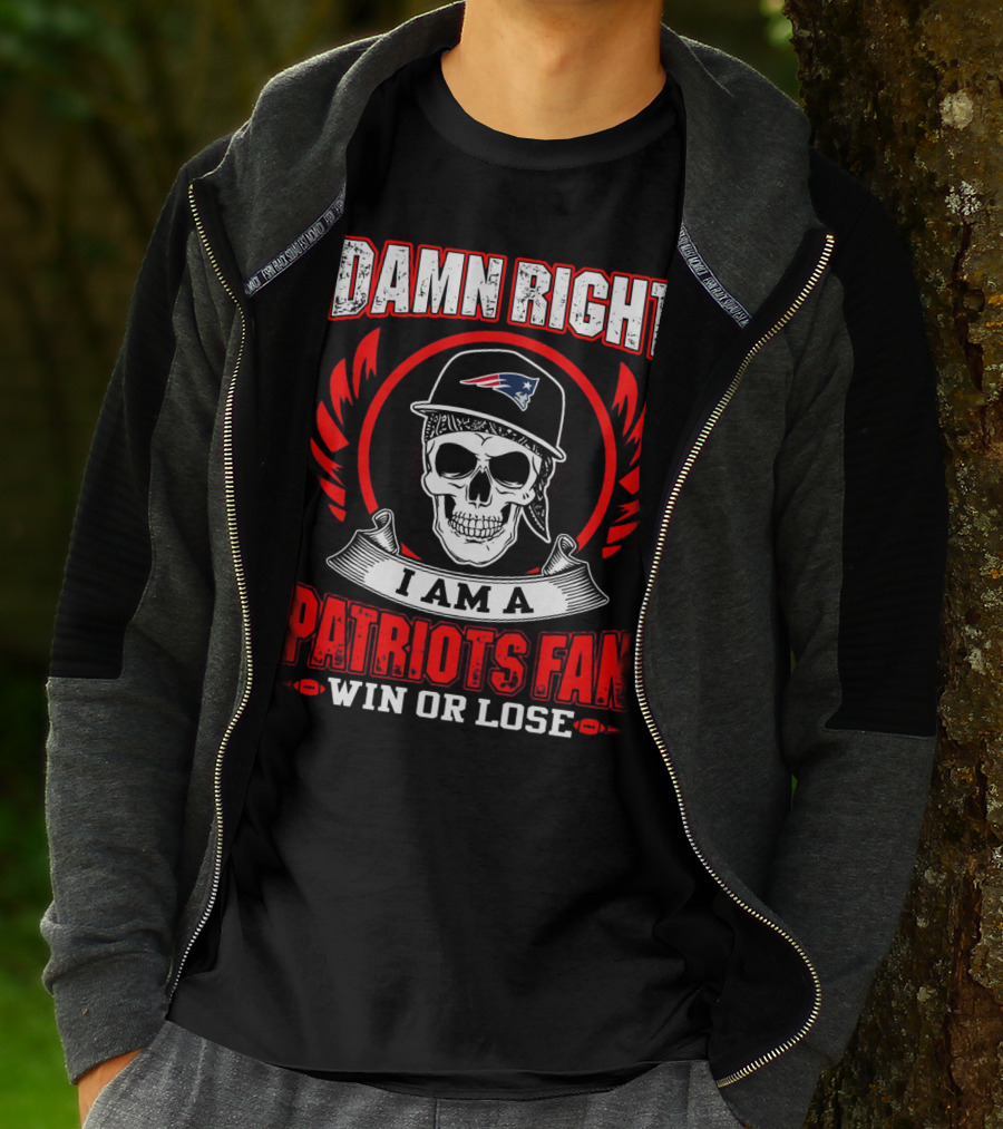Damn Right I Am A Patriots Fan Win Or Lose T-Shirt