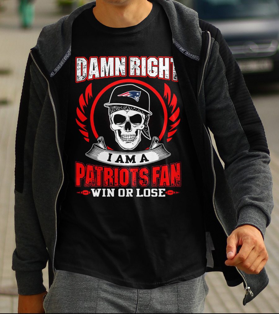 Damn Right I Am A Patriots Fan Win Or Lose T-Shirt