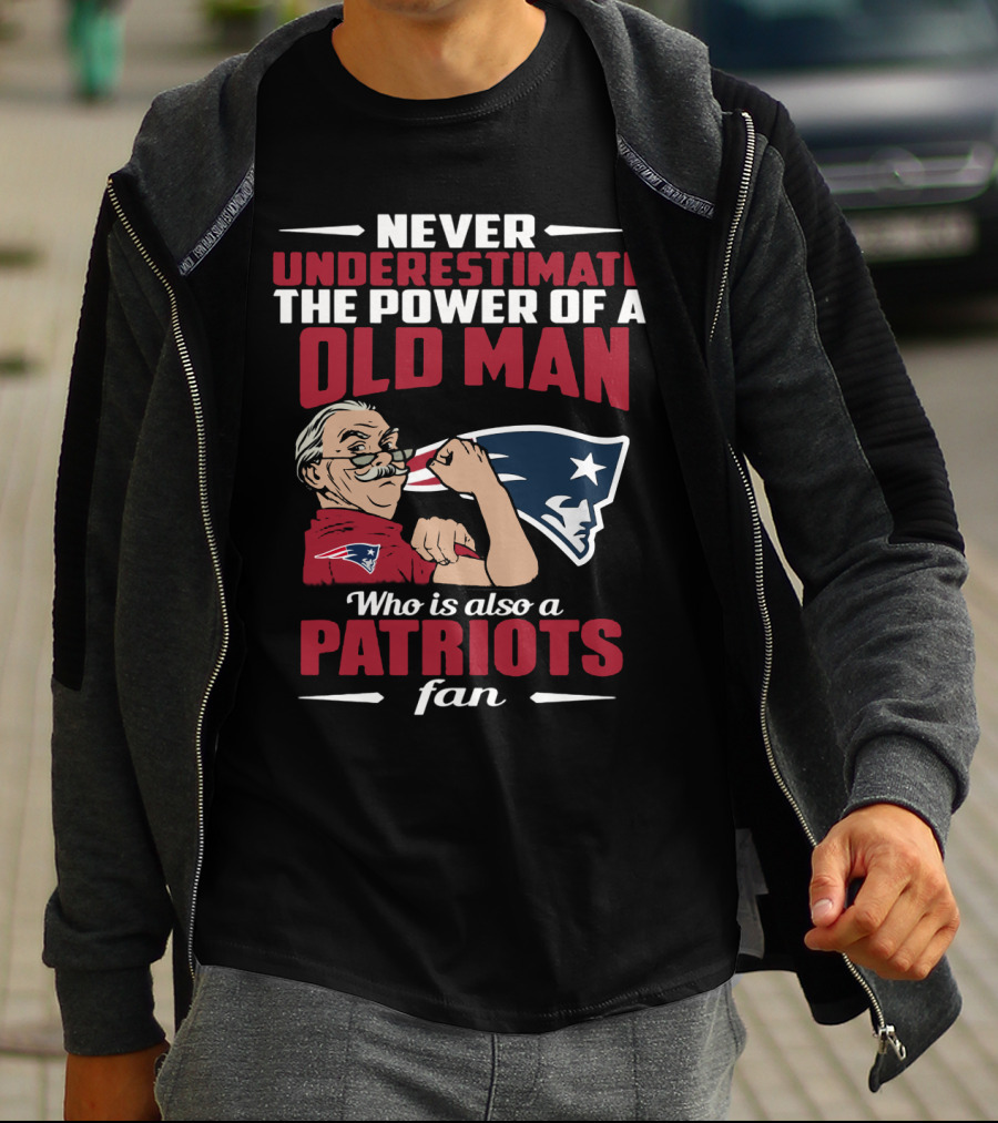 Never Underestimate The Power Of A Old Man Who Is Also A New England Patriots Fan T-Shirt