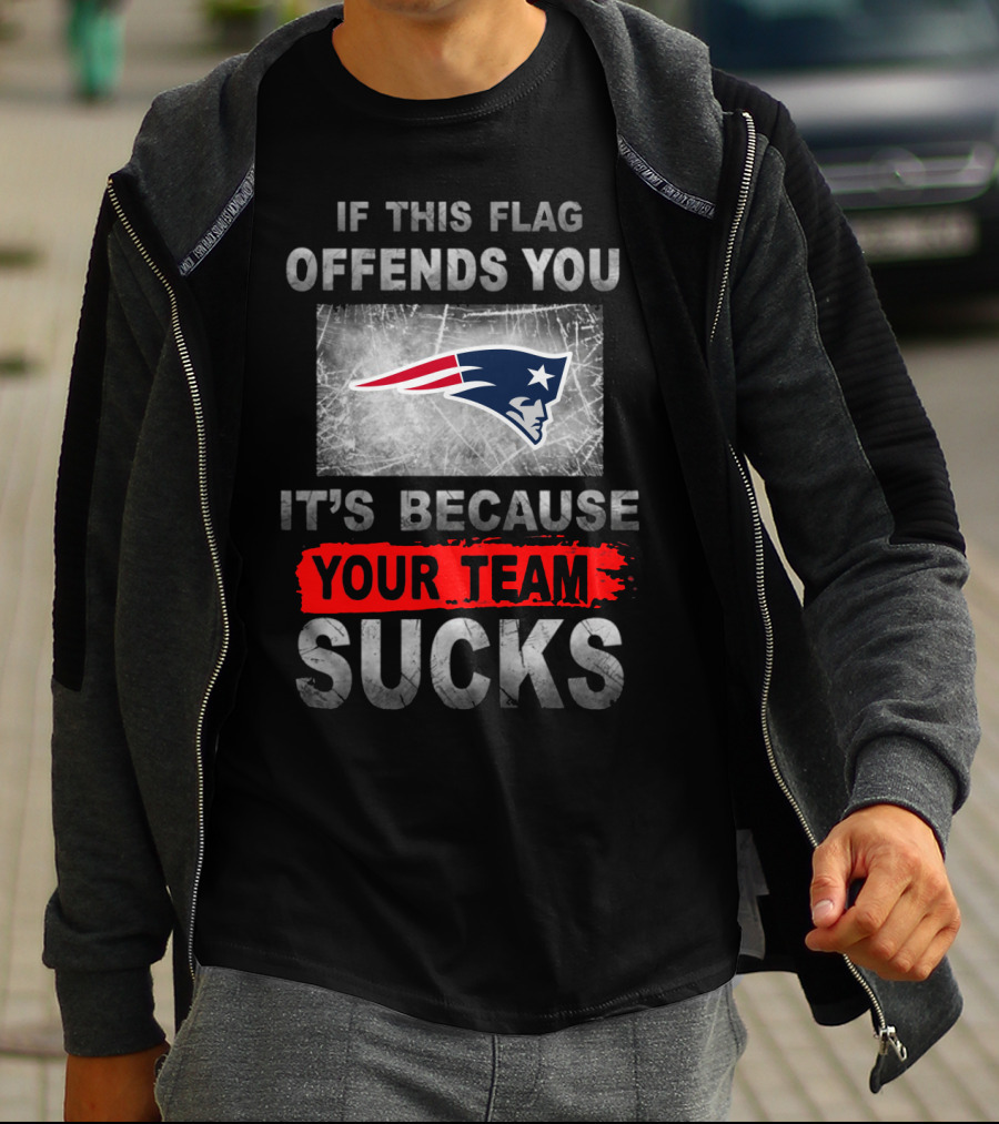 New England Patriots If This Flag Offends You It's Because Your Team Sucks T-Shirt