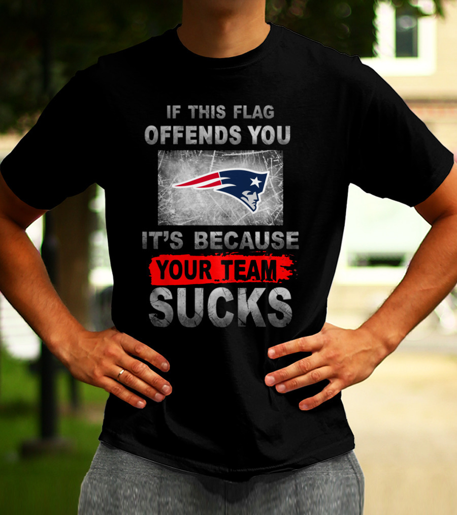 New England Patriots If This Flag Offends You It's Because Your Team Sucks T-Shirt