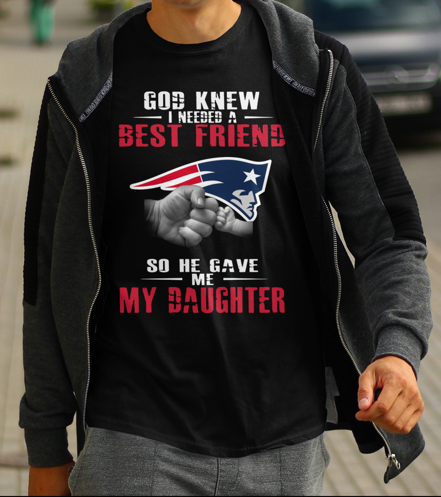 God Knew I Needed A Best Friend New England Patriots My Daughter T-Shirt