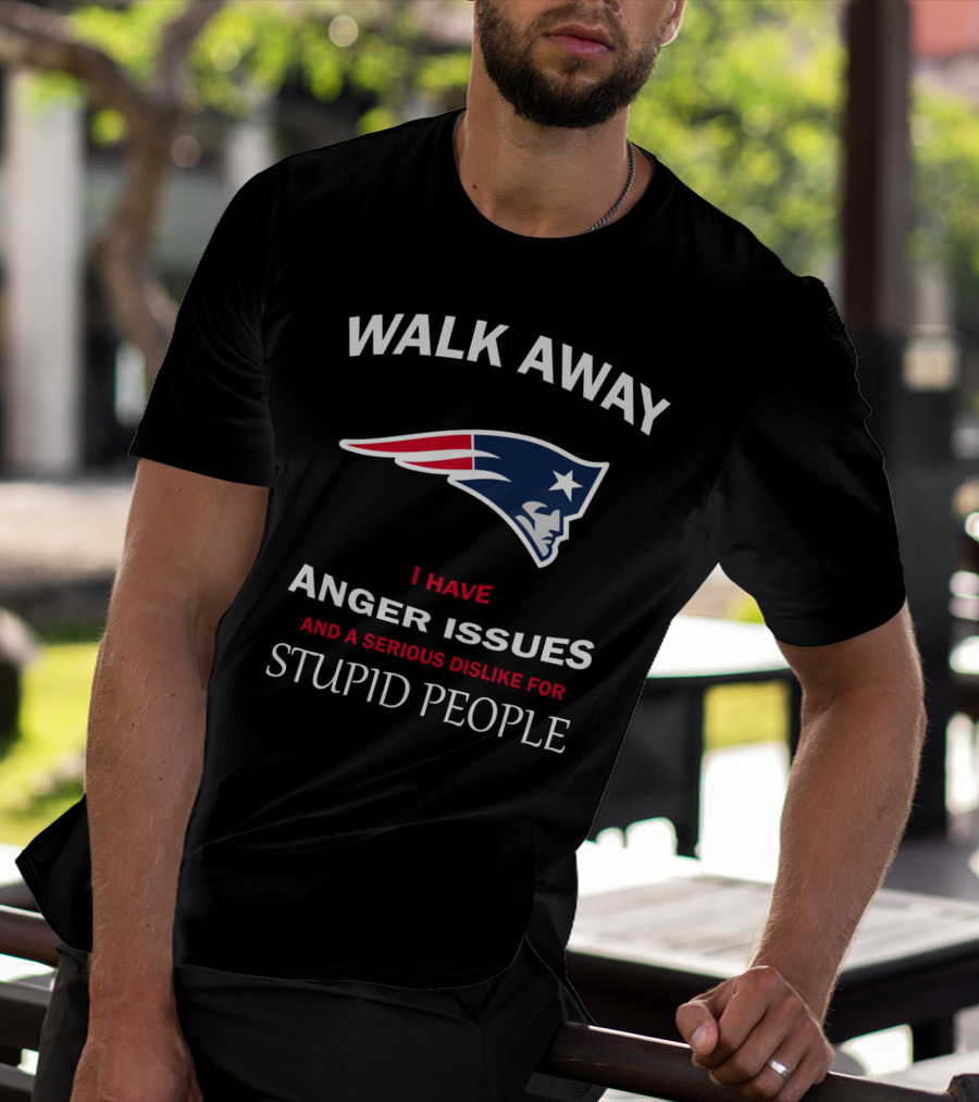Walk Away New England Patriots I Have Anger Issues And A Serious Dislike For Stupid People T-Shirt