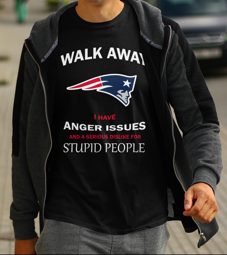 Walk Away New England Patriots I Have Anger Issues And A Serious Dislike For Stupid People T-Shirt