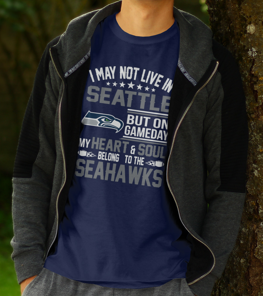 I May Not Live In Seattle But On Gameday My Heart & Soul Belong To The Seahawks T-Shirt