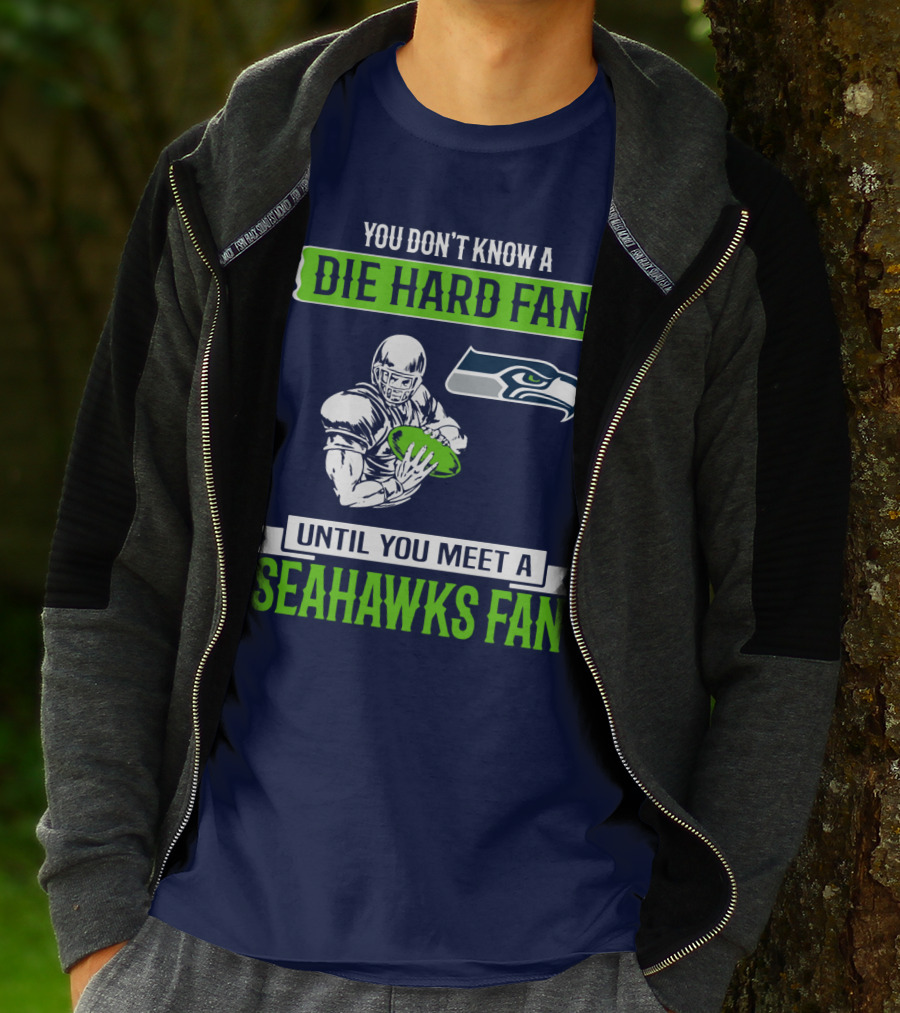 You Don't Know A Die Hard Fan Until You Meet A Seahawks Fan T-Shirt