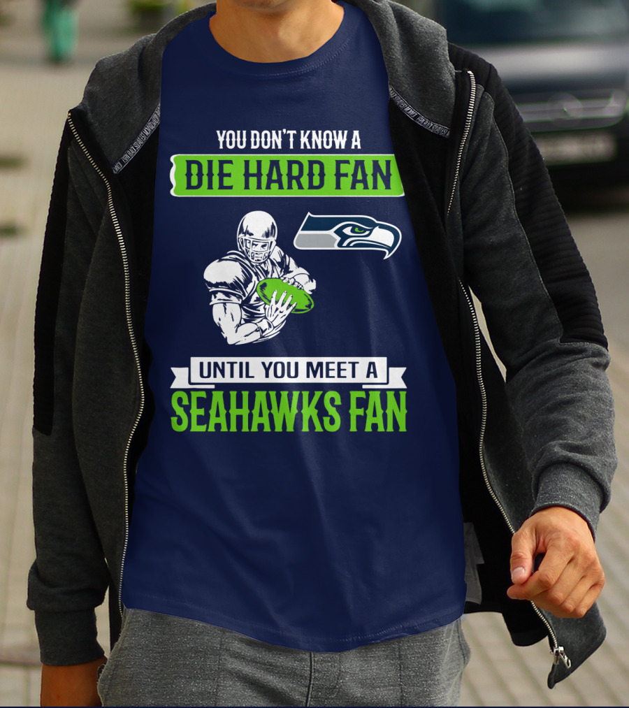 You Don't Know A Die Hard Fan Until You Meet A Seahawks Fan T-Shirt