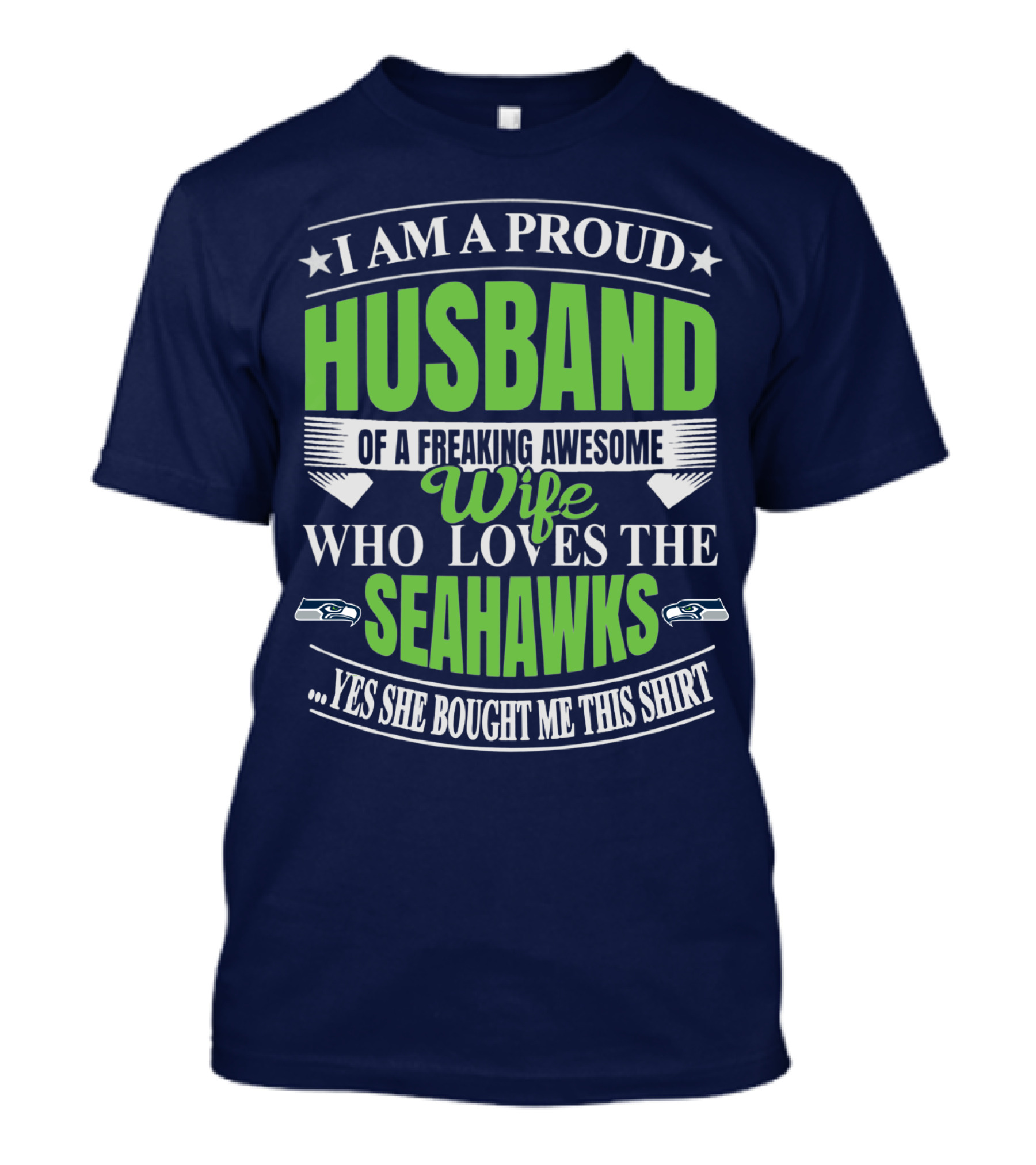 I Am A Proud Husband Of A Freaking Awesome Wife Who Loves The Seahawks Yes She Bought Me This T-Shirt