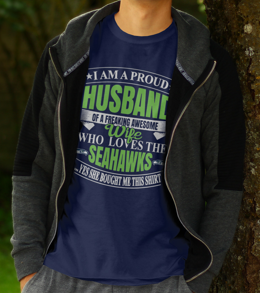 I Am A Proud Husband Of A Freaking Awesome Wife Who Loves The Seahawks Yes She Bought Me This T-Shirt