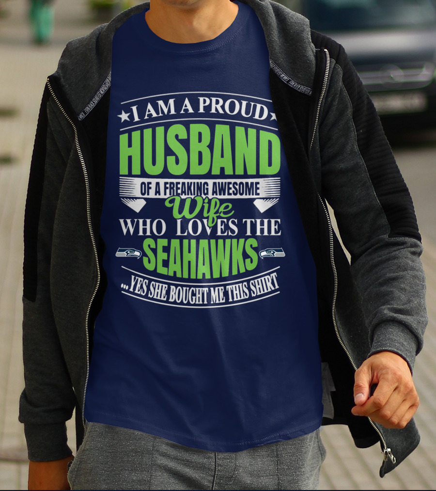 I Am A Proud Husband Of A Freaking Awesome Wife Who Loves The Seahawks Yes She Bought Me This T-Shirt