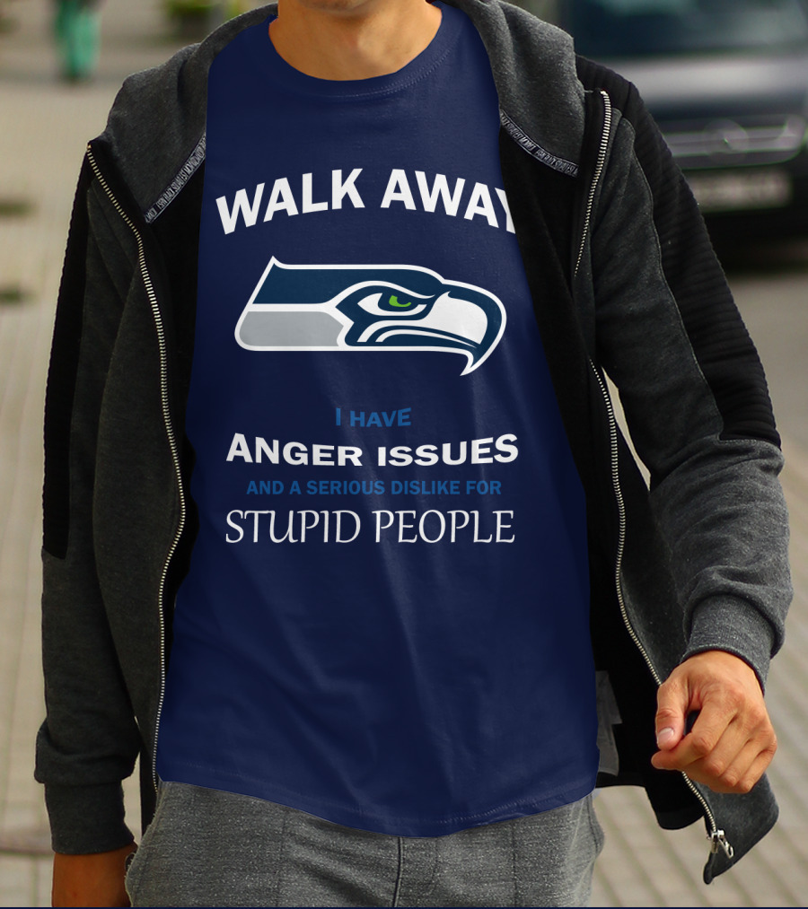 Walk Away I Have Anger Issues And A Serious Dislike For Stupid People Seattle Seahawks T-Shirt