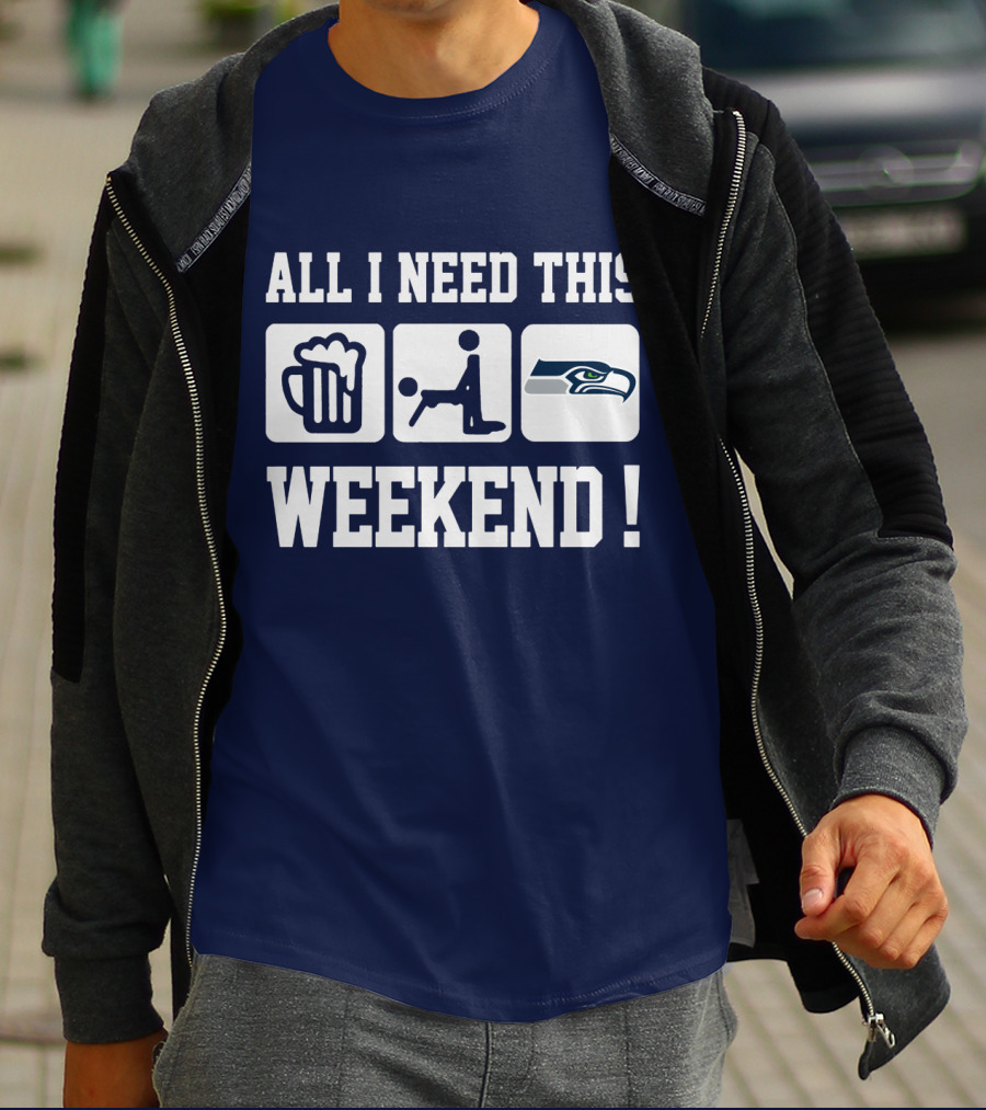 All I Need This Weekend Seattle Seahawks T-Shirt