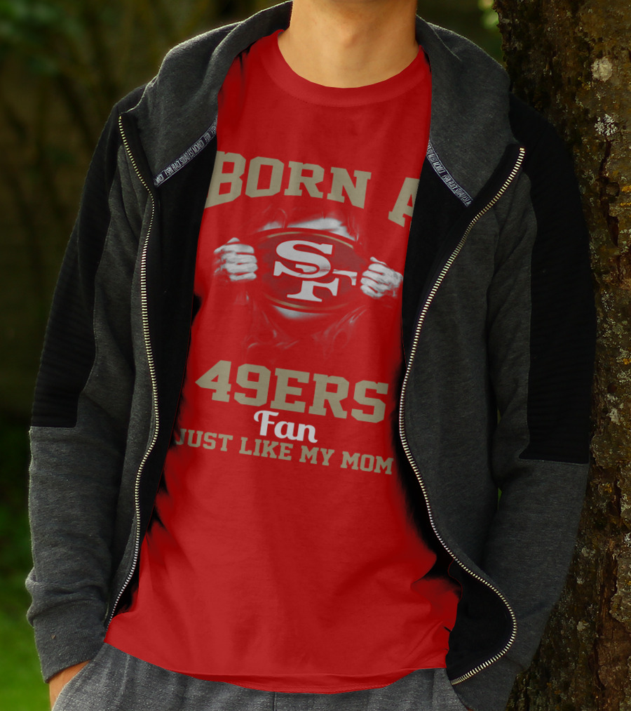 Born A San Francisco 49ers Fan Just Like My Mom T-Shirt
