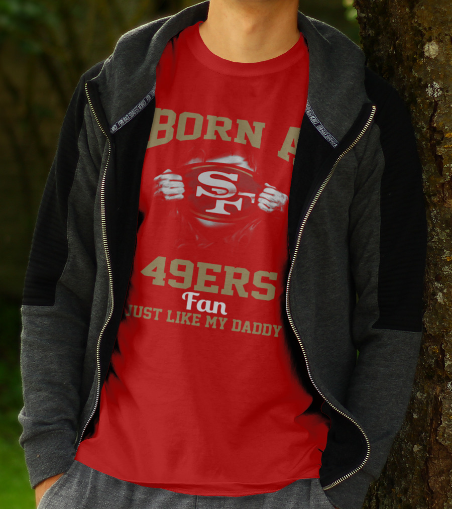 Born A San Francisco 49ers Fan Just Like My Daddy T-Shirt