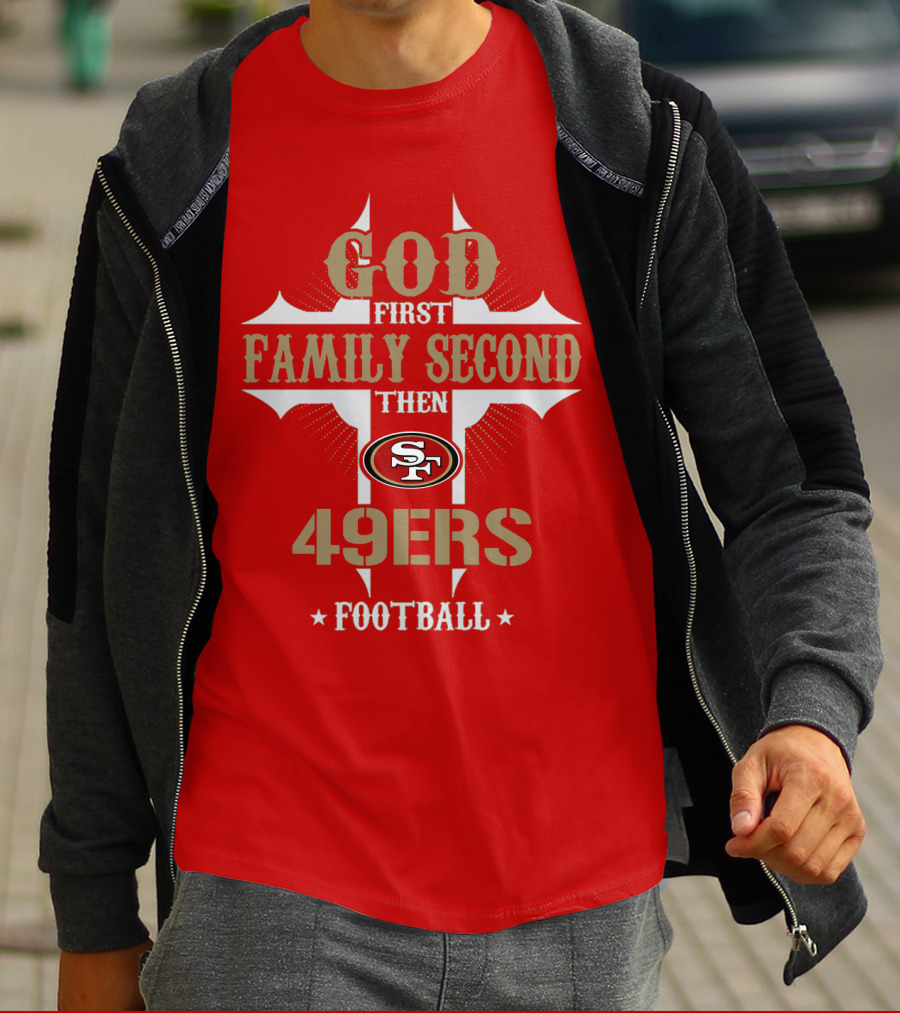 God First Family Second Then San Francisco 49ers Football T-Shirt