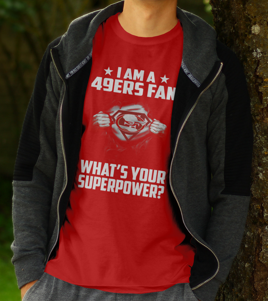 I Am A 49ers Fan What's Your Superpower? T-Shirt