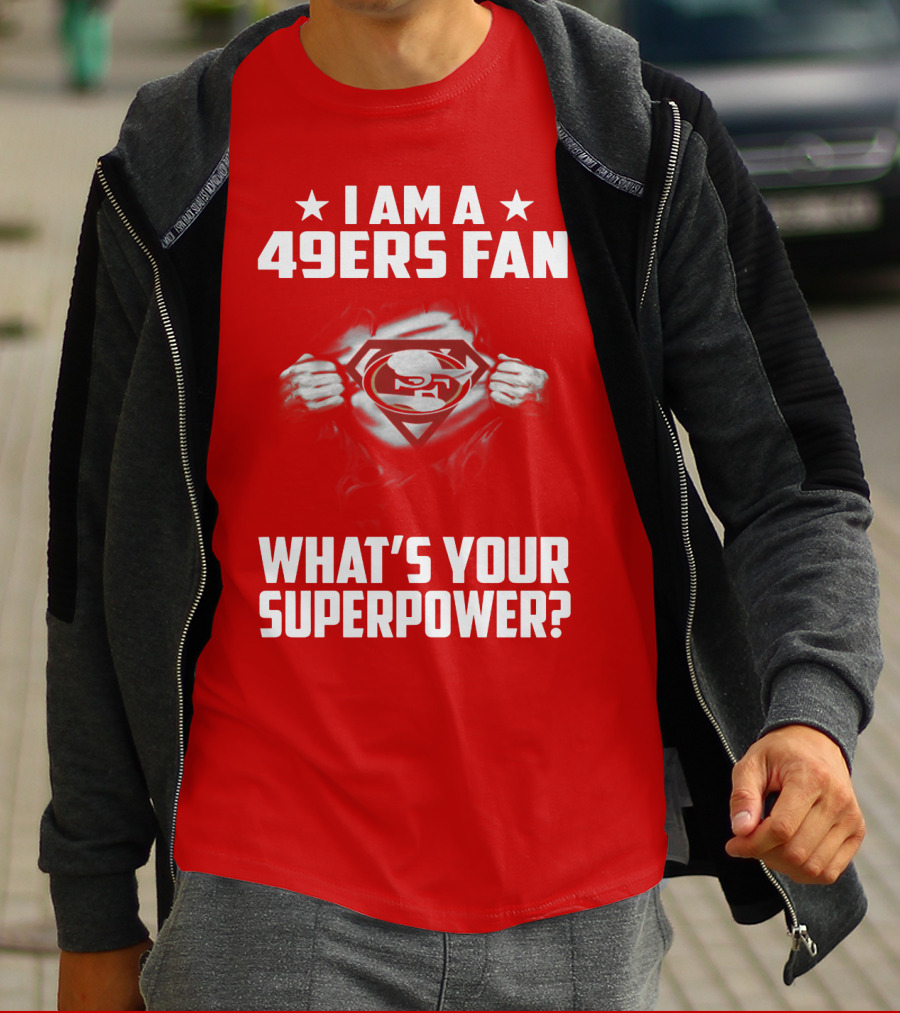 I Am A 49ers Fan What's Your Superpower? T-Shirt