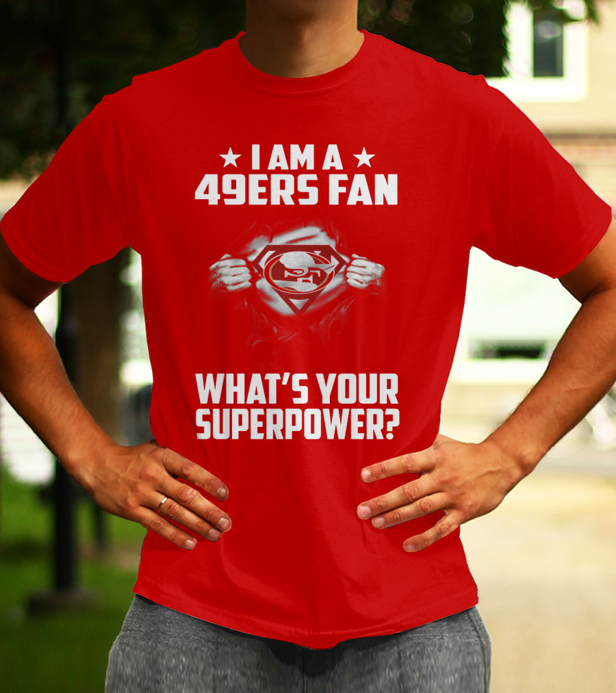 I Am A 49ers Fan What's Your Superpower? T-Shirt