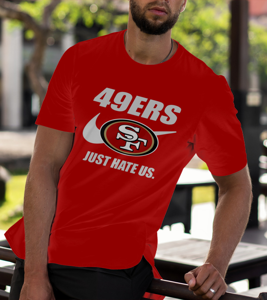 49ers Sf Just Hate Us T-Shirt