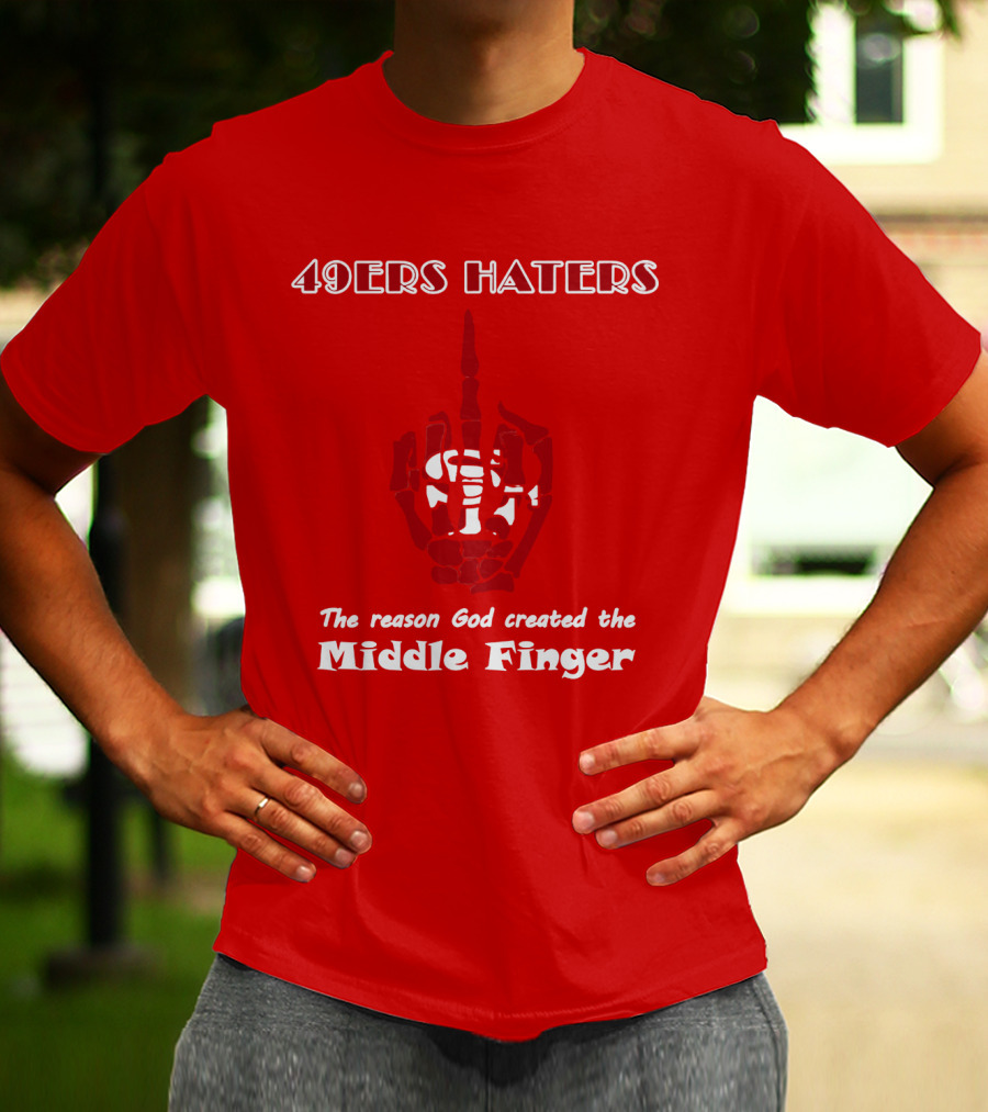 49ers Haters The Reason God Created The Middle Finger T-Shirt