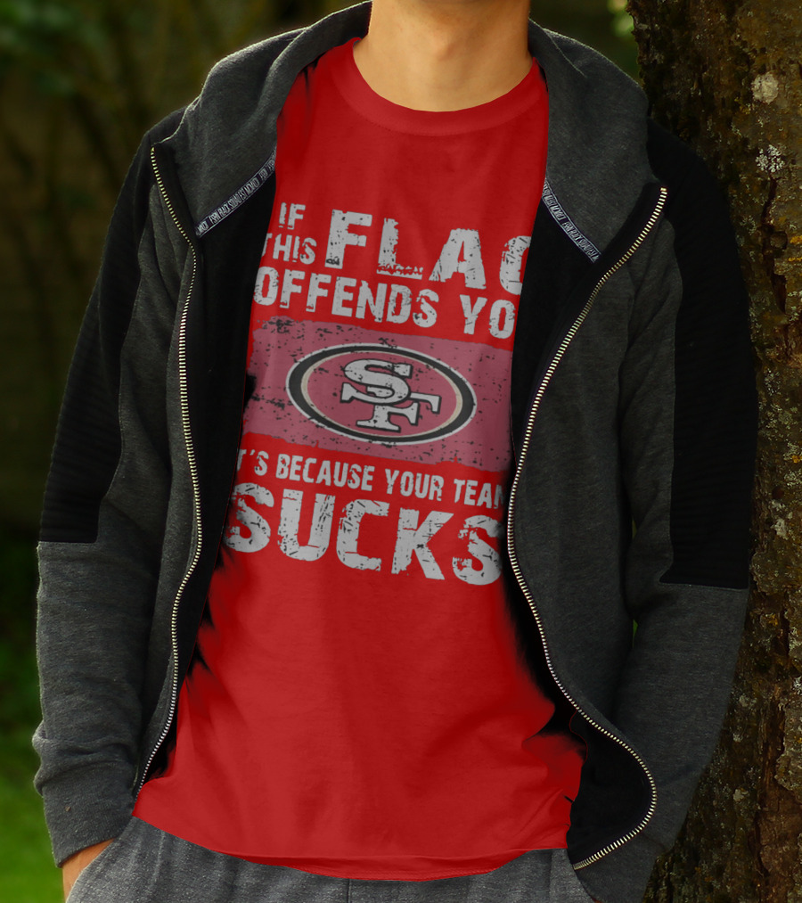 If This Flag Offends You It's Because Your Team Sucks San Francisco 49ers T-Shirt