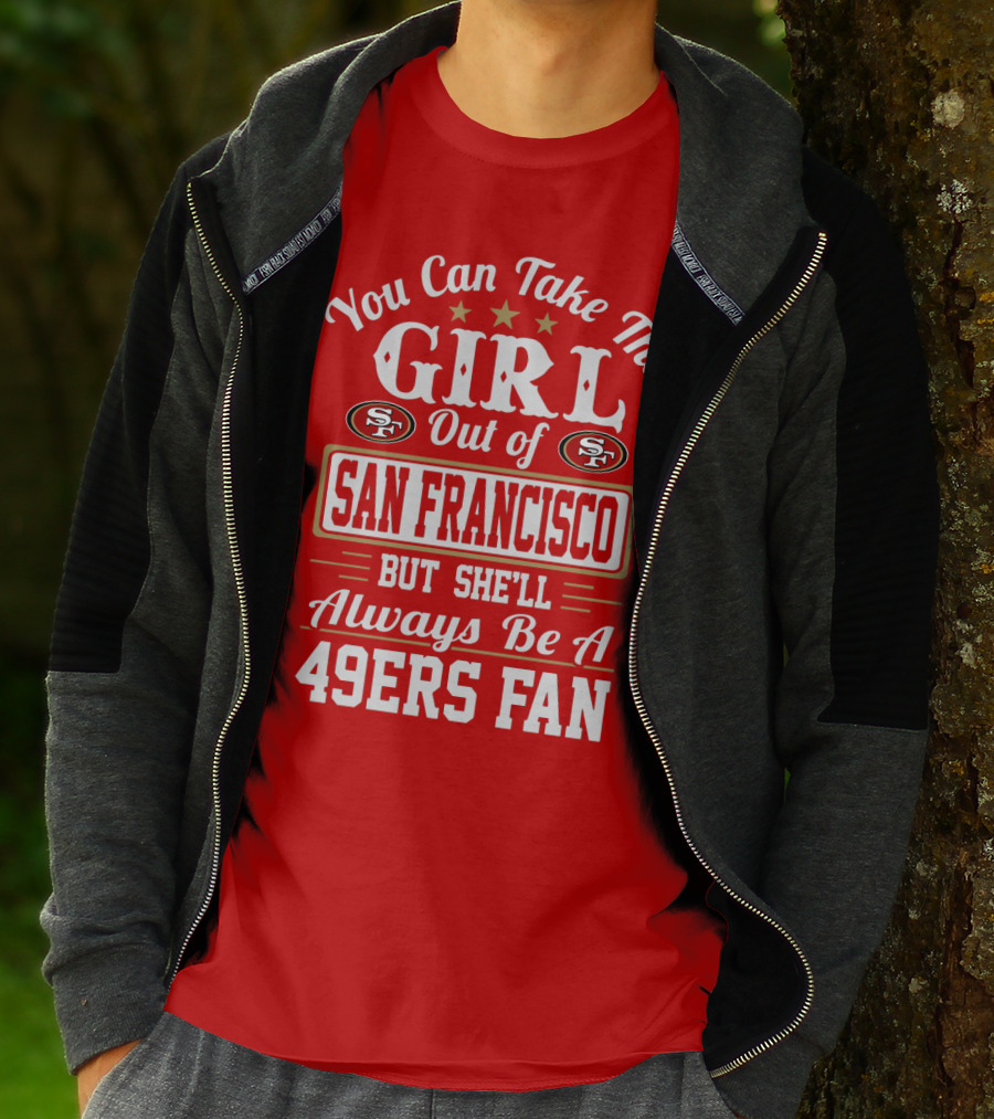 You Can Take The Girl Out Of San Francisco But She'll Always Be A 49ers Fan T-Shirt