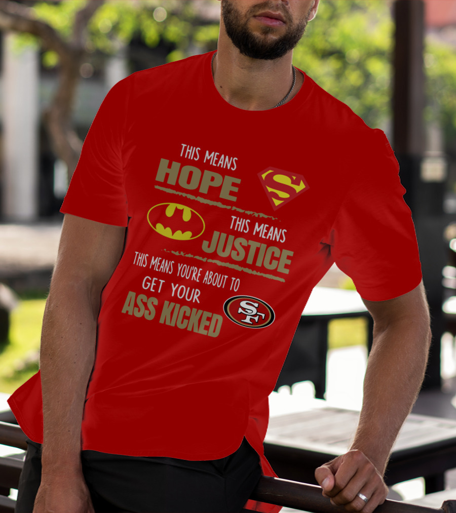 San Francisco 49ers This Means Hope Justice Get Your Ass Kicked T-Shirt