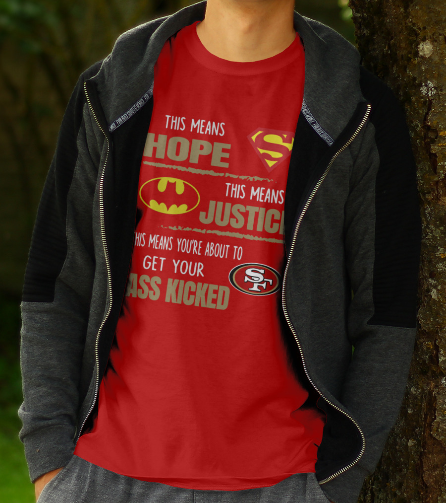 San Francisco 49ers This Means Hope Justice Get Your Ass Kicked T-Shirt