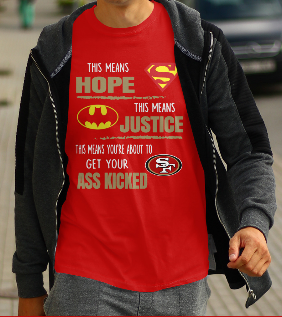 San Francisco 49ers This Means Hope Justice Get Your Ass Kicked T-Shirt