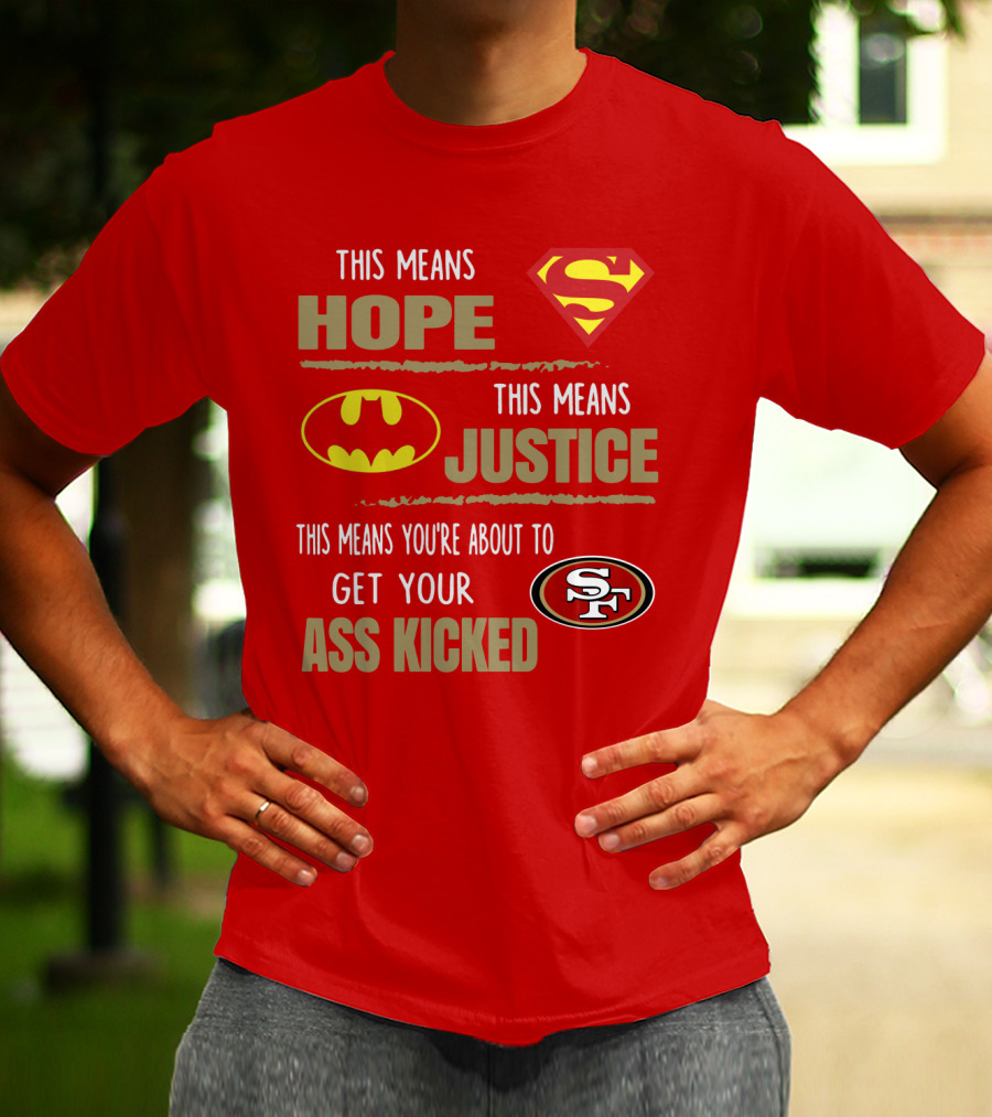 San Francisco 49ers This Means Hope Justice Get Your Ass Kicked T-Shirt