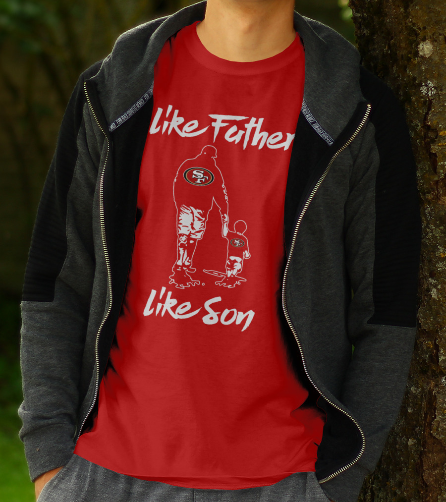 Like Father Like Son San Francisco 49ers Family Team Fan Tribute T-Shirt