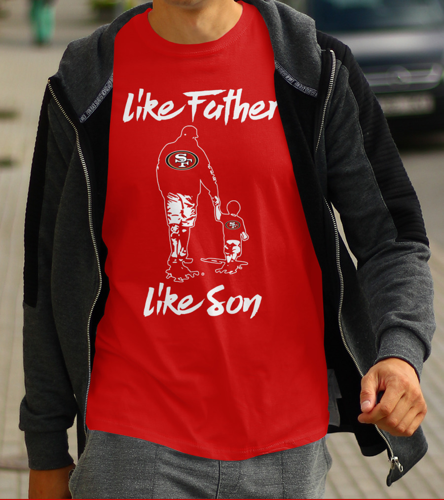 Like Father Like Son San Francisco 49ers Family Team Fan Tribute T-Shirt