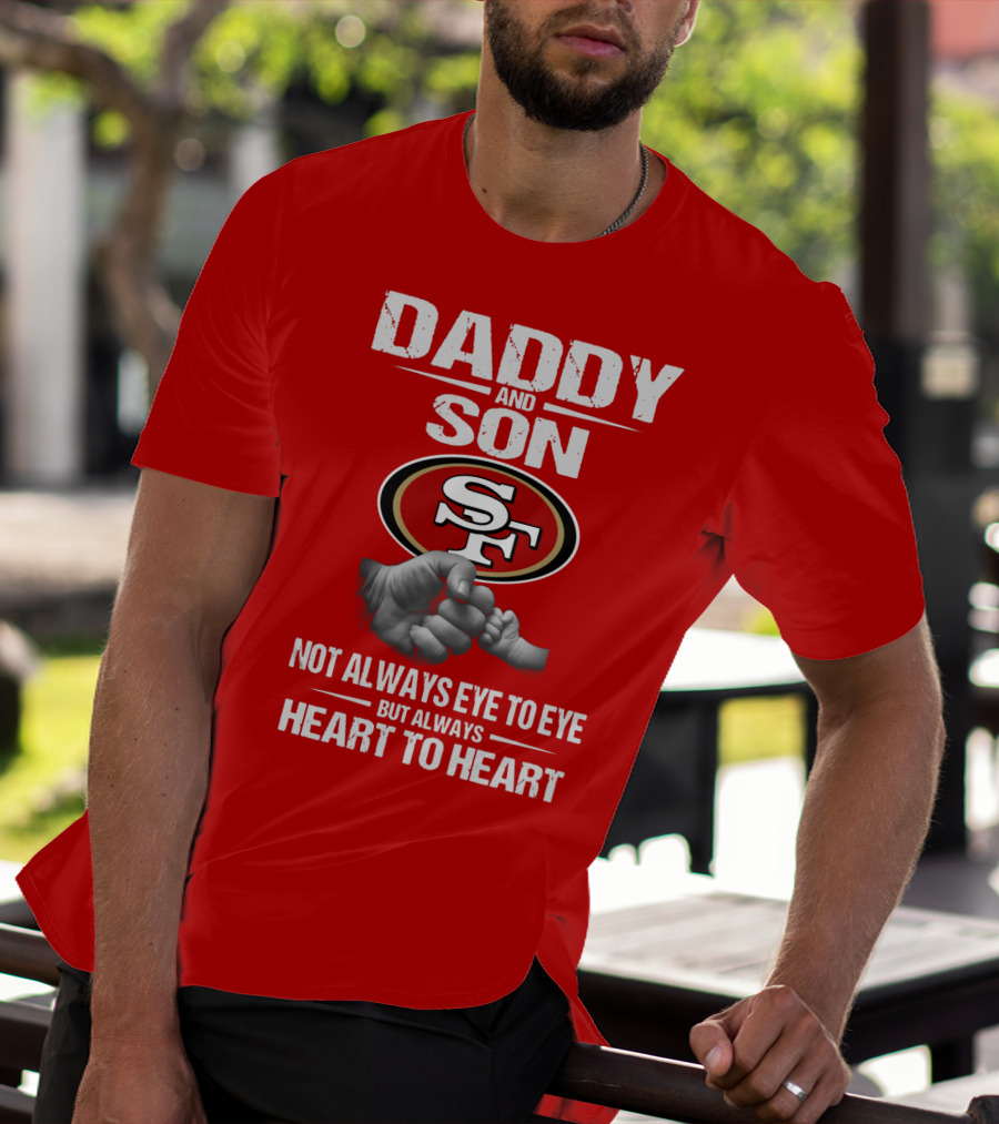 Daddy And Son San Francisco 49ers Not Always Eye To Eye Heart To Heart T-Shirt